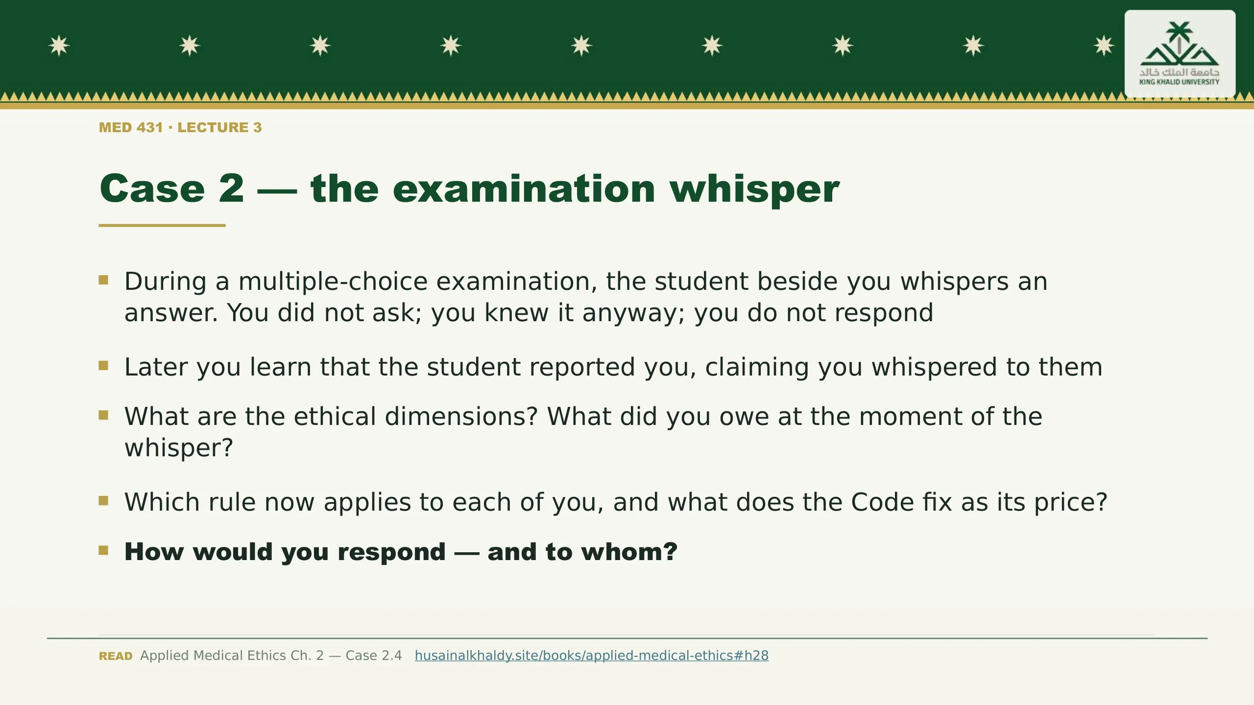 Case 2 — the examination whisper. During a multiple-choice examination, the student beside you whispers an answer. You did not ask; you knew it anyway; you do not respond